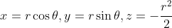 x = r \cos{ \theta} , y = r \sin{\theta} , z = - \frac{r^2}{2}